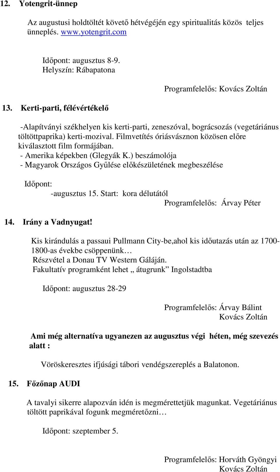 Filmvetítés óriásvásznon közösen elıre kiválasztott film formájában. - Amerika képekben (Glegyák K.) beszámolója - Magyarok Országos Győlése elıkészületének megbeszélése -augusztus 15.