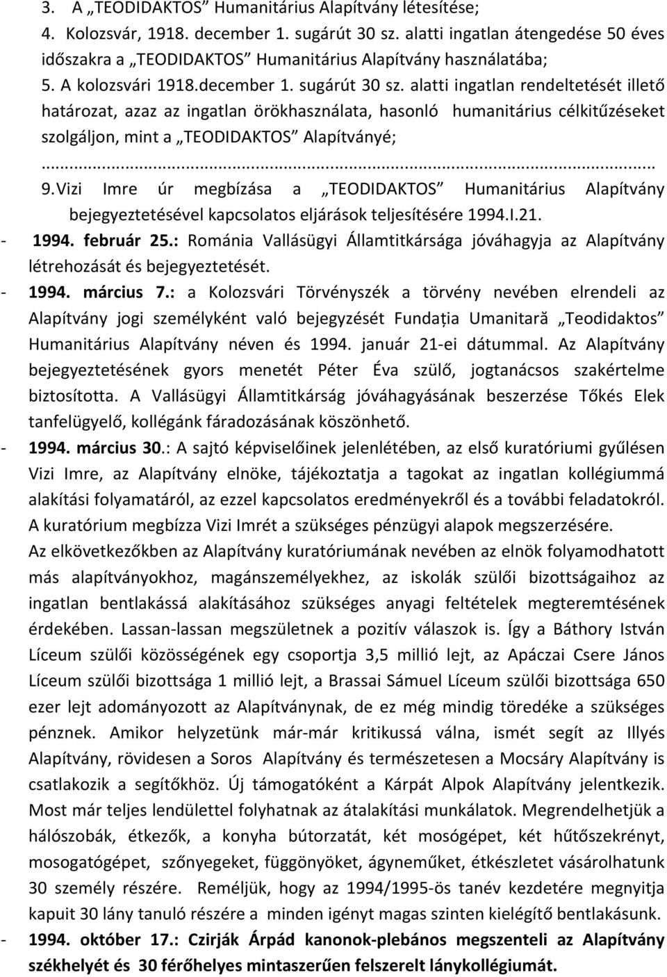 alatti ingatlan rendeltetését illető határozat, azaz az ingatlan örökhasználata, hasonló humanitárius célkitűzéseket szolgáljon, mint a TEODIDAKTOS Alapítványé;... 9.