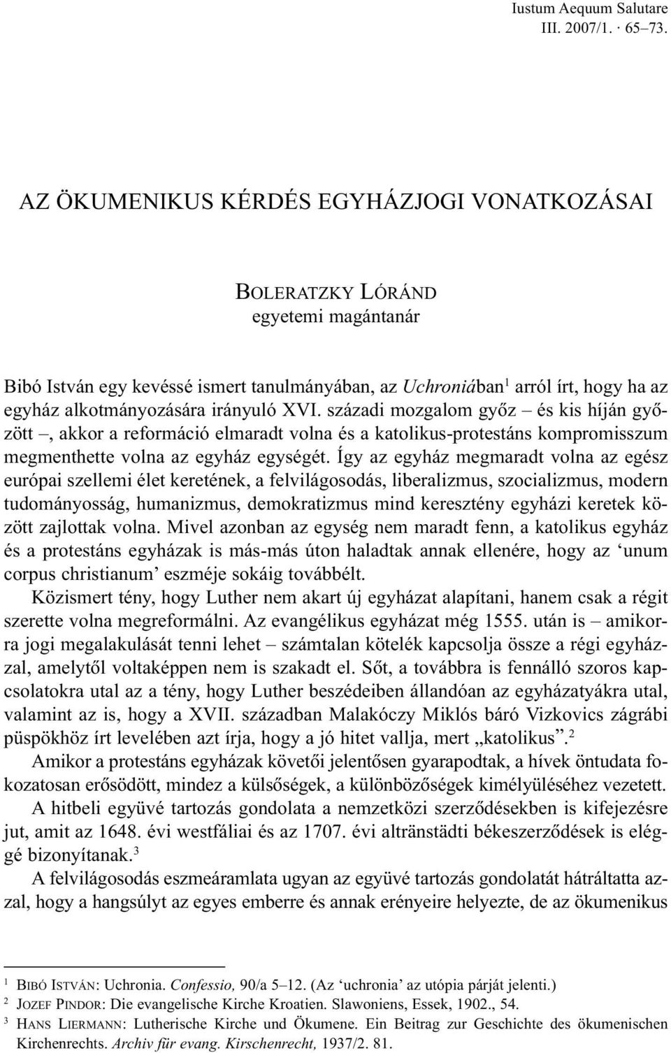 irányuló XVI. századi mozgalom gyõz és kis híján gyõzött, akkor a reformáció elmaradt volna és a katolikus-protestáns kompromisszum megmenthette volna az egyház egységét.