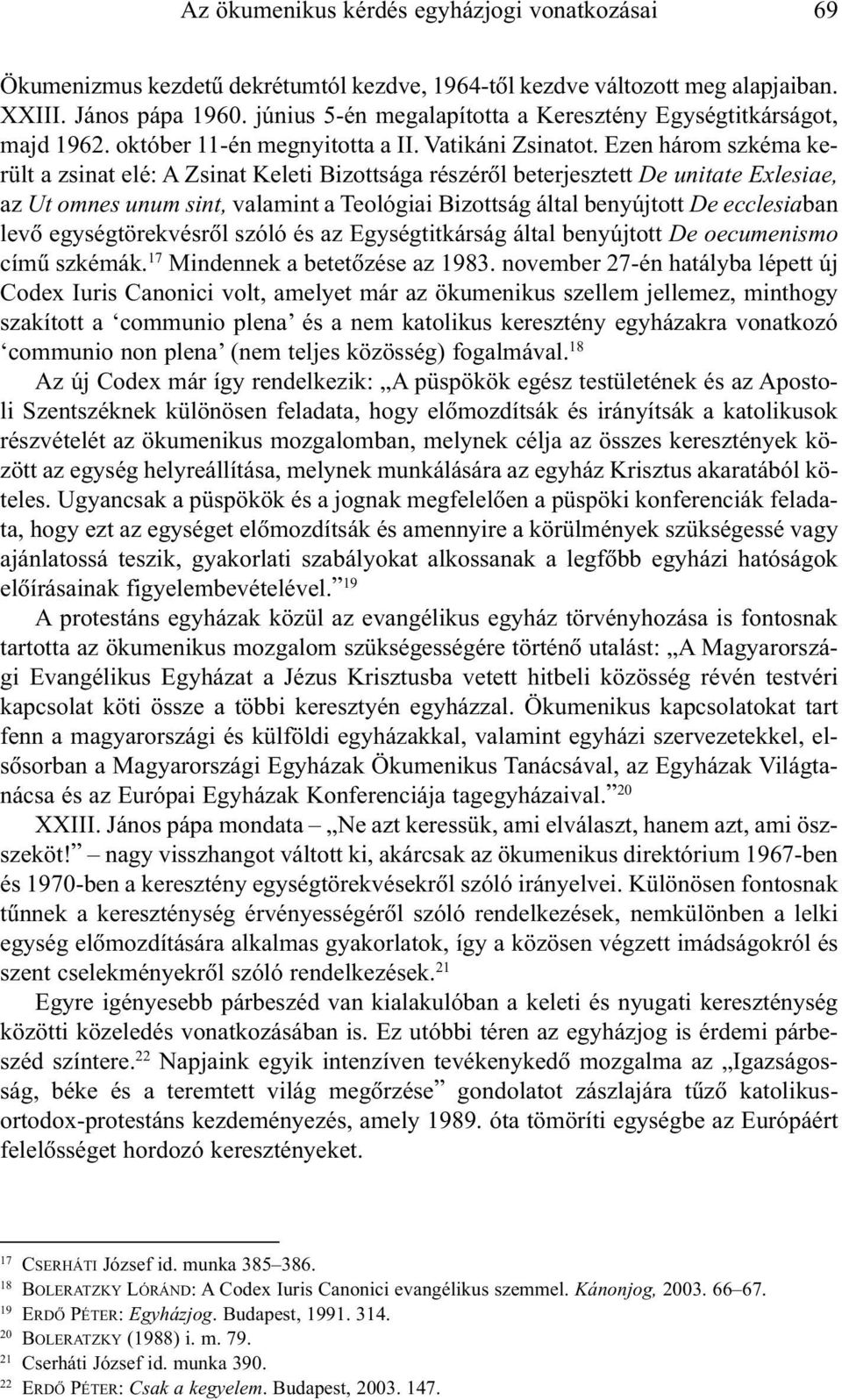 Ezen három szkéma került a zsinat elé: A Zsinat Keleti Bizottsága részérõl beterjesztett De unitate Exlesiae, az Ut omnes unum sint, valamint a Teológiai Bizottság által benyújtott De ecclesiaban