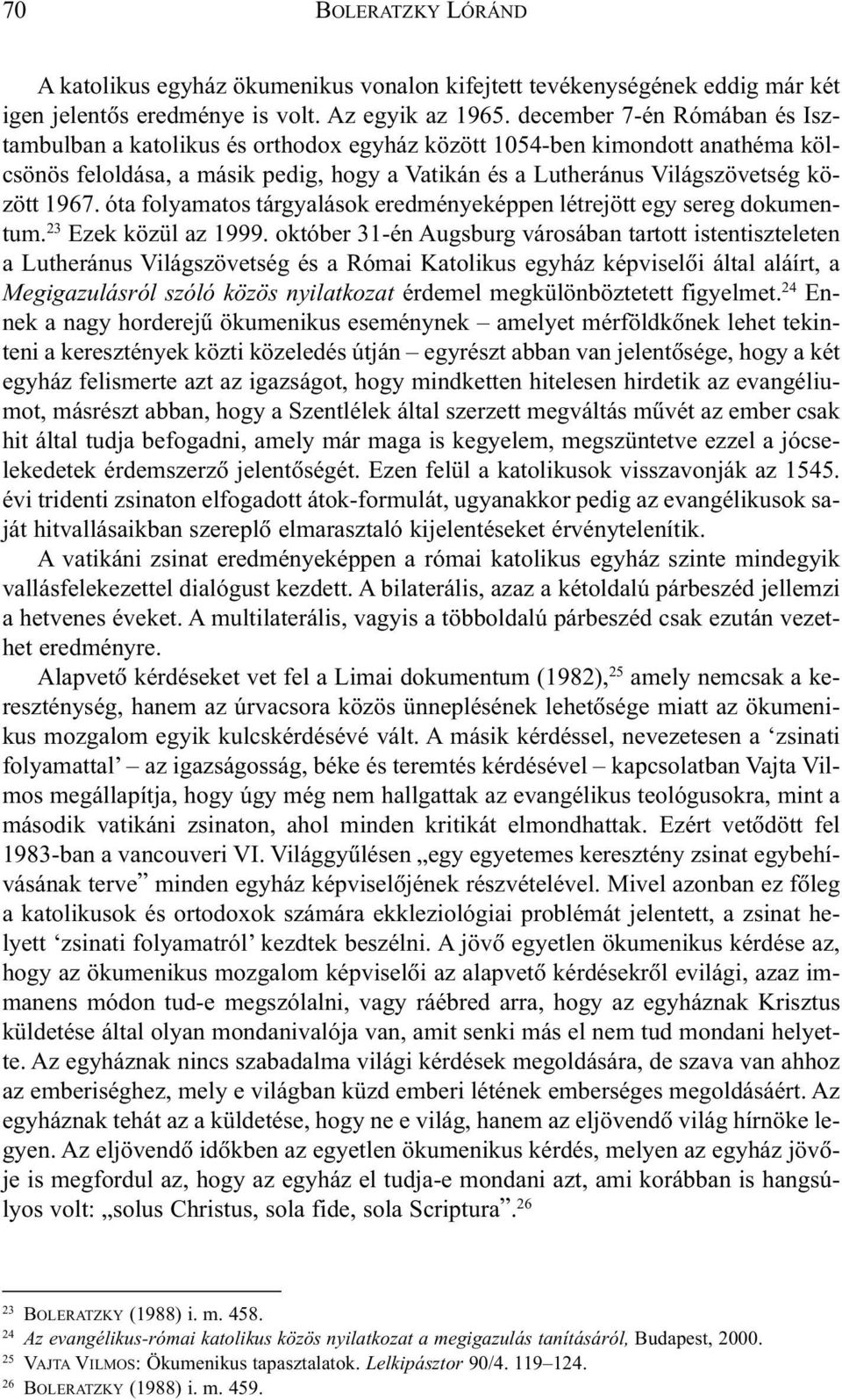 óta folyamatos tárgyalások eredményeképpen létrejött egy sereg dokumentum. 23 Ezek közül az 1999.