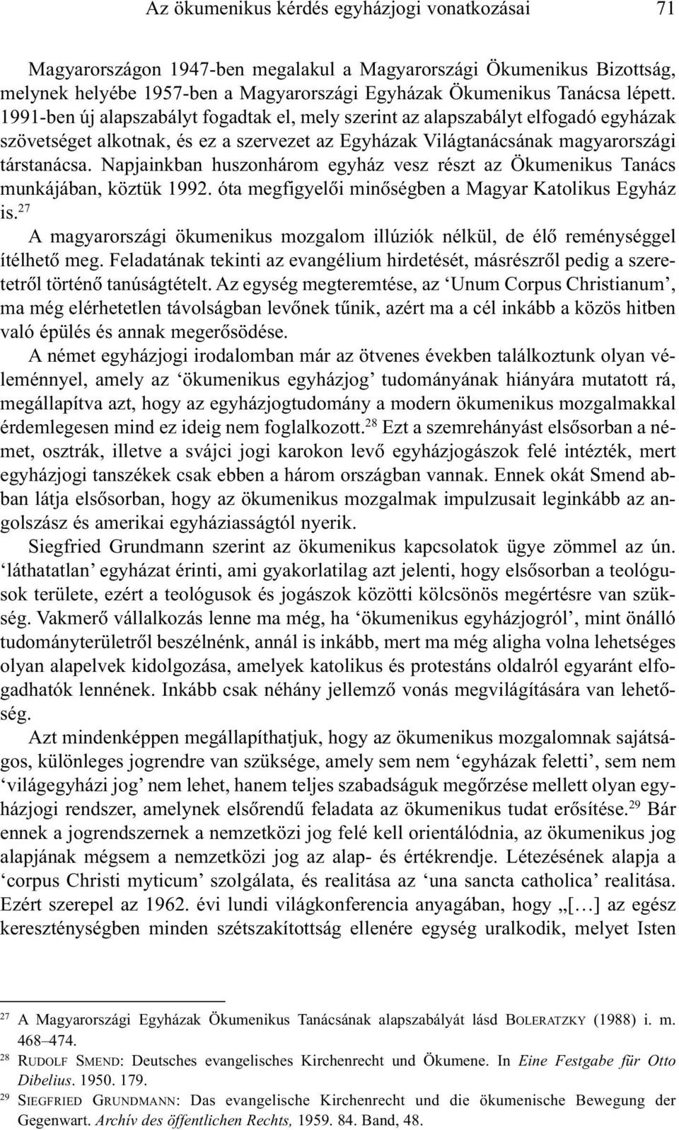 Napjainkban huszonhárom egyház vesz részt az Ökumenikus Tanács munkájában, köztük 1992. óta megfigyelõi minõségben a Magyar Katolikus Egyház is.