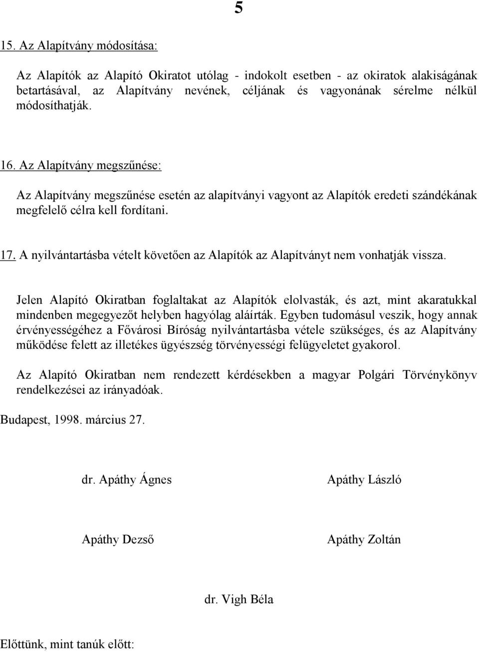 A nyilvántartásba vételt követően az Alapítók az Alapítványt nem vonhatják vissza.