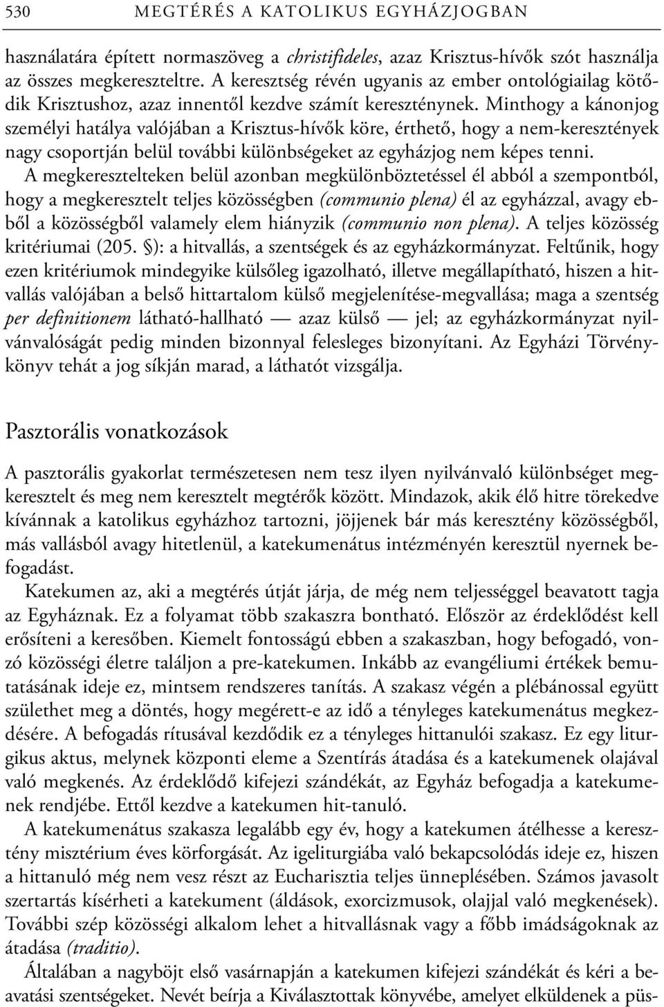 Minthogy a kánonjog személyi hatálya valójában a Krisztus-hívők köre, érthető, hogy a nem-keresztények nagy csoportján belül további különbségeket az egyházjog nem képes tenni.