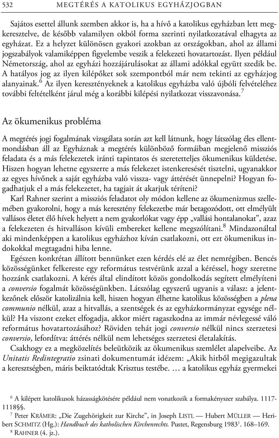 Ilyen például Németország, ahol az egyházi hozzájárulásokat az állami adókkal együtt szedik be. A hatályos jog az ilyen kilépőket sok szempontból már nem tekinti az egyházjog alanyainak.