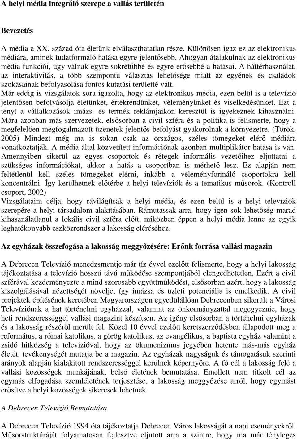 A háttérhasználat, az interaktivitás, a több szempontú választás lehetısége miatt az egyének és családok szokásainak befolyásolása fontos kutatási területté vált.