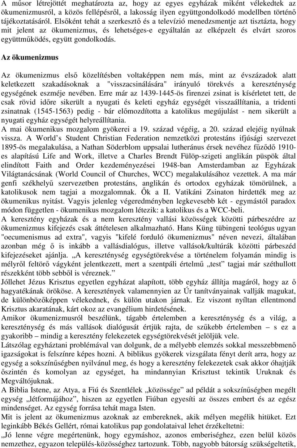 Az ökumenizmus Az ökumenizmus elsı közelítésben voltaképpen nem más, mint az évszázadok alatt keletkezett szakadásoknak a "visszacsinálására" irányuló törekvés a kereszténység egységének eszméje