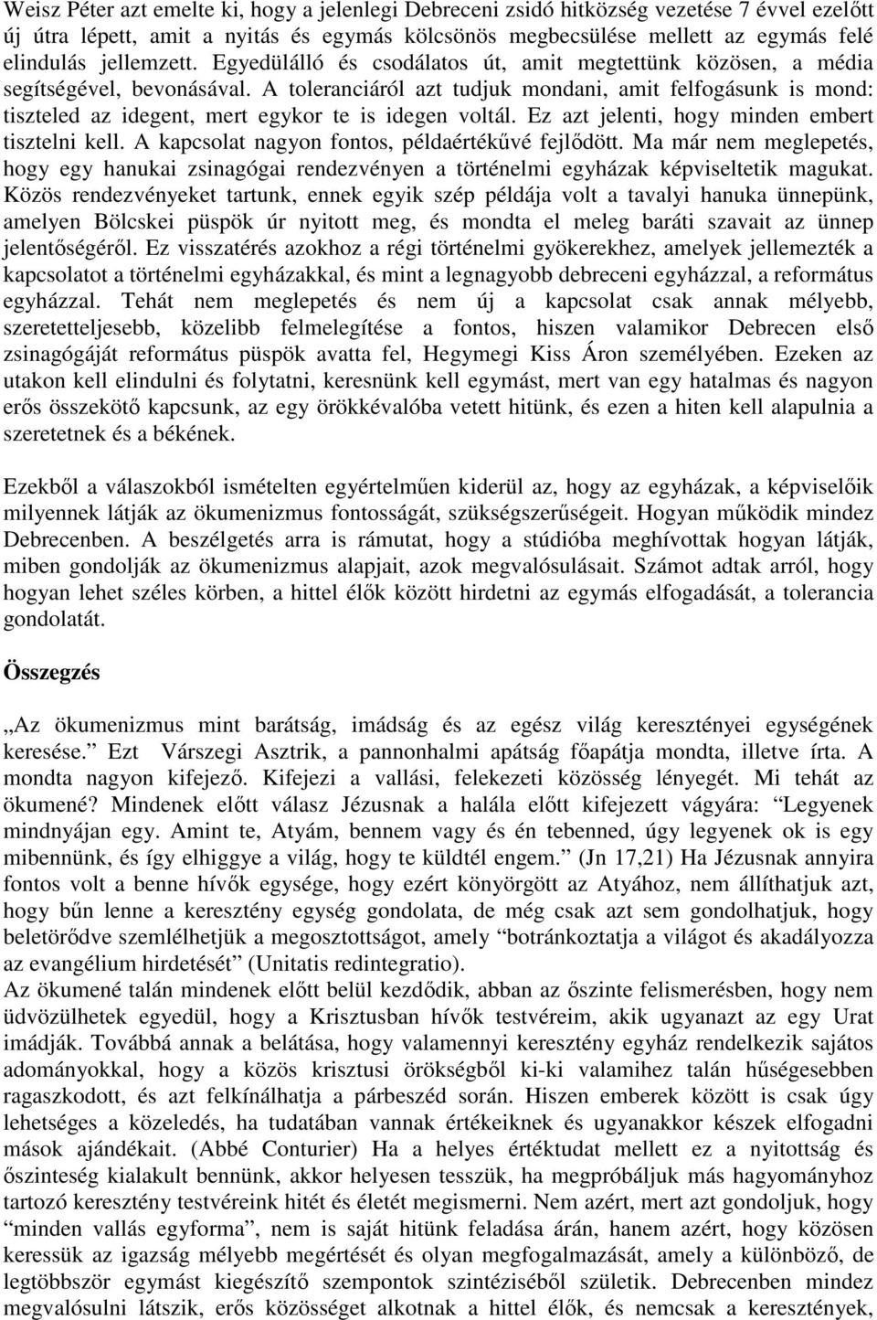 A toleranciáról azt tudjuk mondani, amit felfogásunk is mond: tiszteled az idegent, mert egykor te is idegen voltál. Ez azt jelenti, hogy minden embert tisztelni kell.