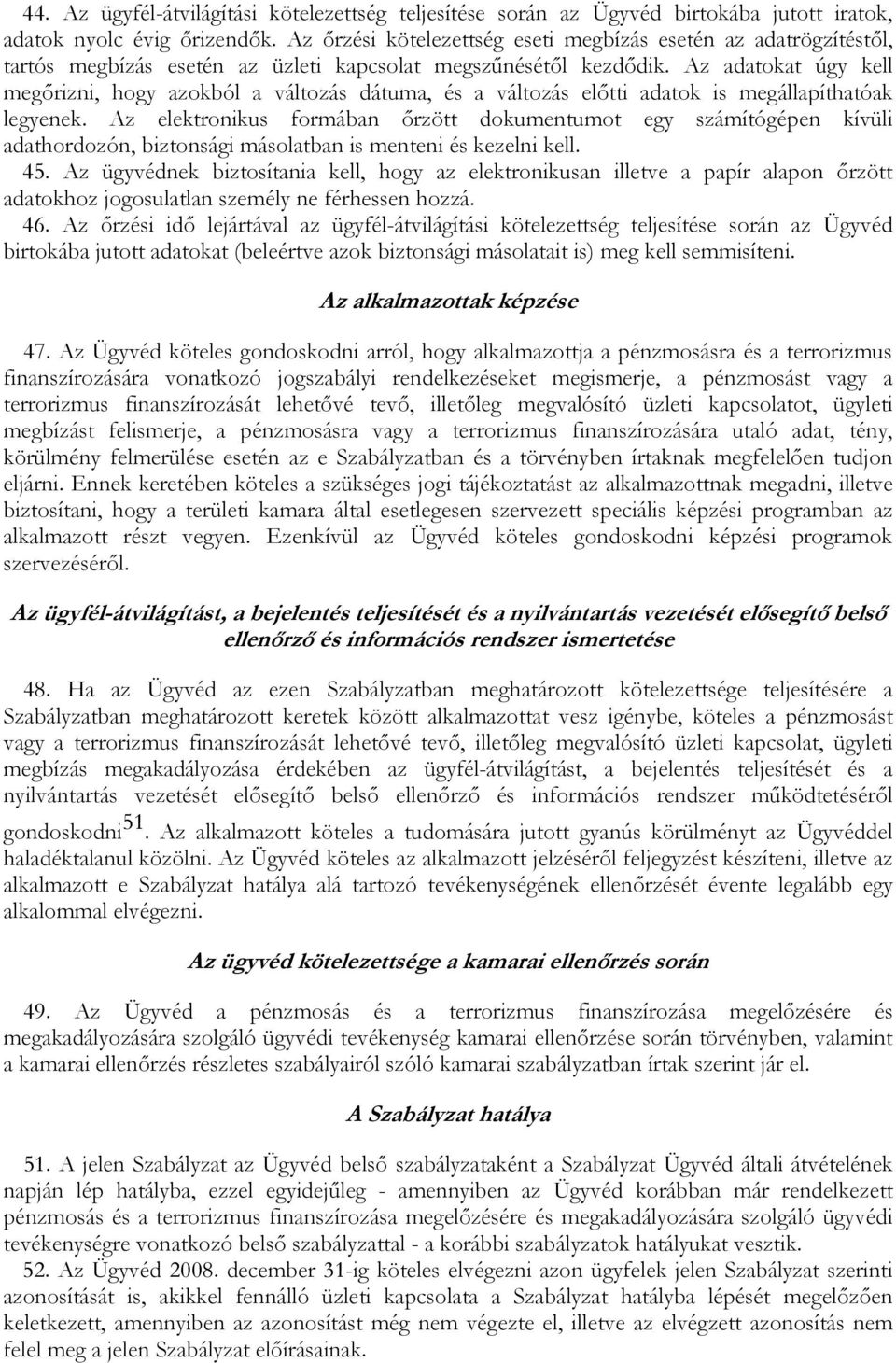 Az adatokat úgy kell megırizni, hogy azokból a változás dátuma, és a változás elıtti adatok is megállapíthatóak legyenek.