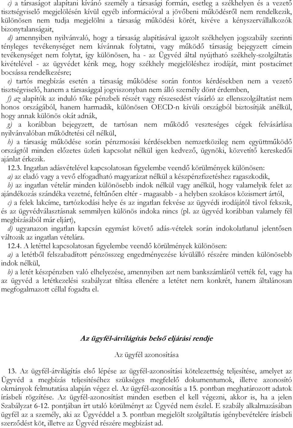 tényleges tevékenységet nem kívánnak folytatni, vagy mőködı társaság bejegyzett címein tevékenységet nem folytat, így különösen, ha - az Ügyvéd által nyújtható székhely-szolgáltatás kivételével - az