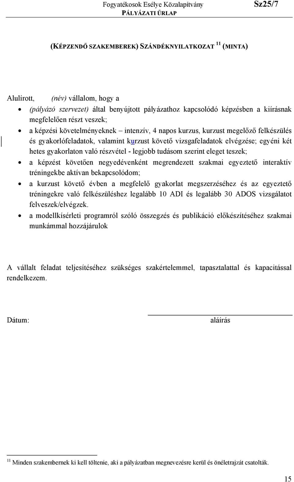 legjobb tudásom szerint eleget teszek; a képzést követően negyedévenként megrendezett szakmai egyeztető interaktív tréningekbe aktívan bekapcsolódom; a kurzust követő évben a megfelelő gyakorlat