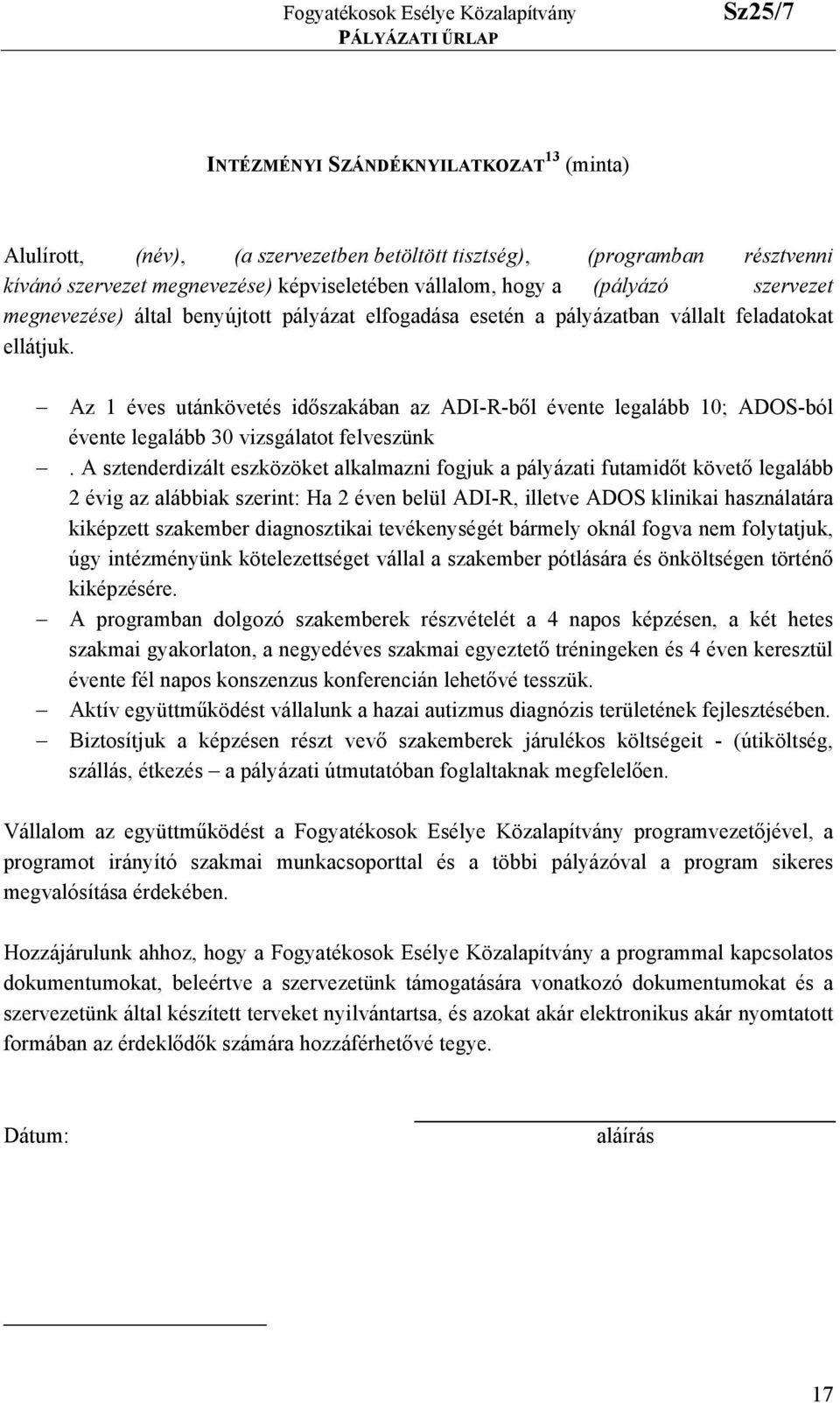 Az 1 éves utánkövetés időszakában az ADI-R-ből évente legalább 10; ADOS-ból évente legalább 30 vizsgálatot felveszünk.