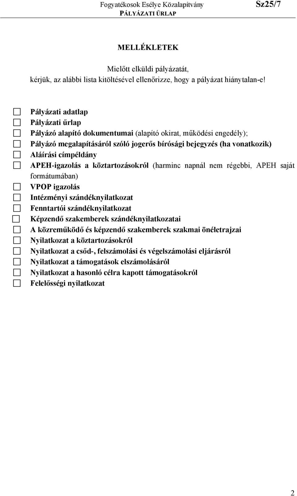 APEH-igazolás a köztartozásokról (harminc napnál nem régebbi, APEH saját formátumában) VPOP igazolás Intézményi szándéknyilatkozat Fenntartói szándéknyilatkozat Képzendő szakemberek