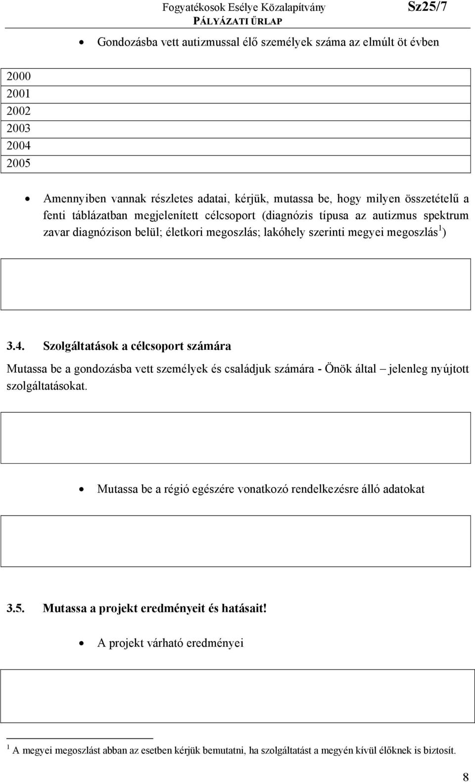 Szolgáltatások a célcsoport számára Mutassa be a gondozásba vett személyek és családjuk számára - Önök által jelenleg nyújtott szolgáltatásokat.