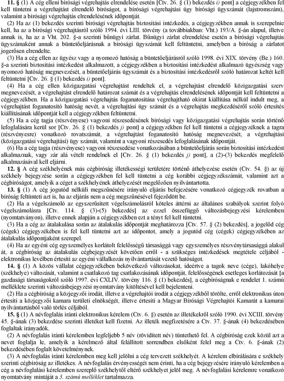 (2) Ha a (1) bekedés serini bírósági végrehajás biosíási inékedés, a cégjegyékben annak is serepelnie kell, ha a a bírósági végrehajásról sóló 1994. évi LIII. örvény (a ovábbiakban: Vh.) 193/A.