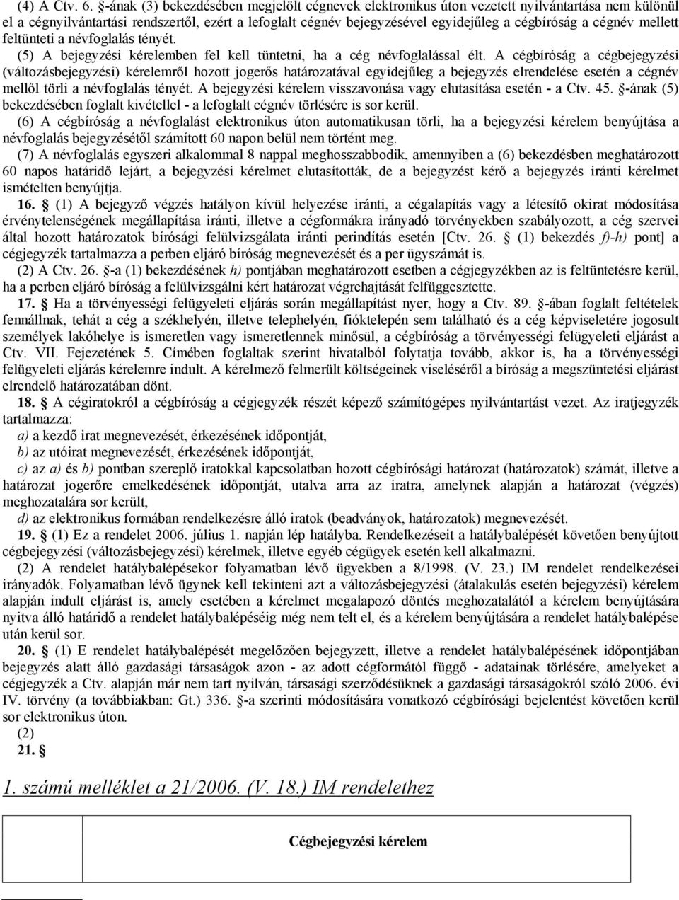 névfoglalás ényé. (5) A bejegyési kérelemben fel kell üneni, ha a cég névfoglalással él.