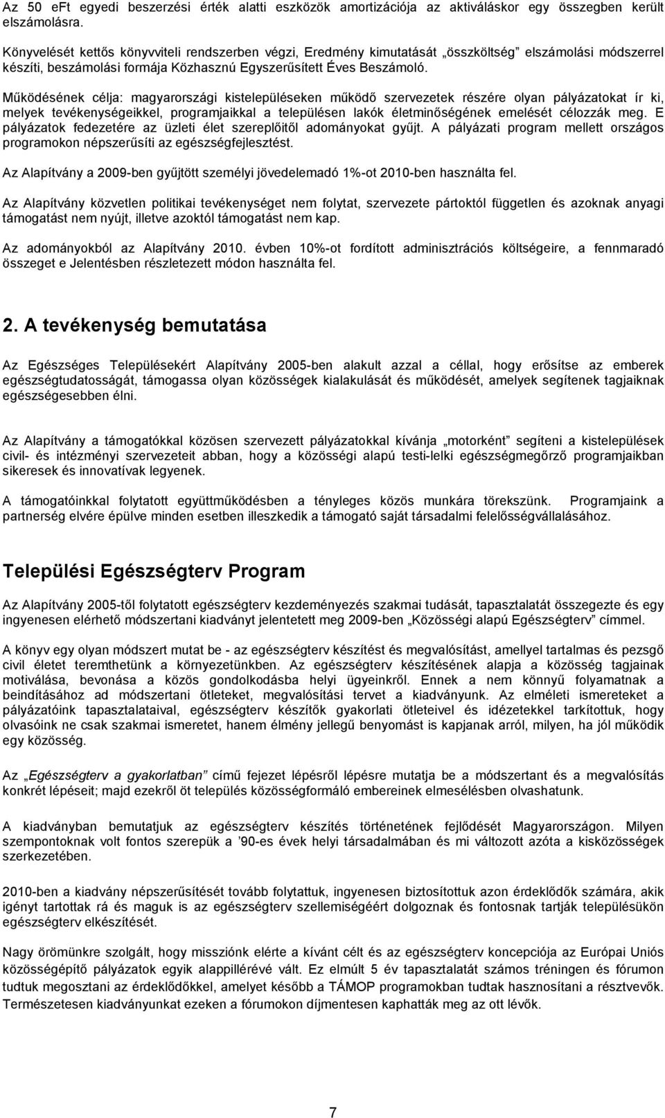 Működésének célja: magyarországi kistelepüléseken működő szervezetek részére olyan pályázatokat ír ki, melyek tevékenységeikkel, programjaikkal a településen lakók életminőségének emelését célozzák