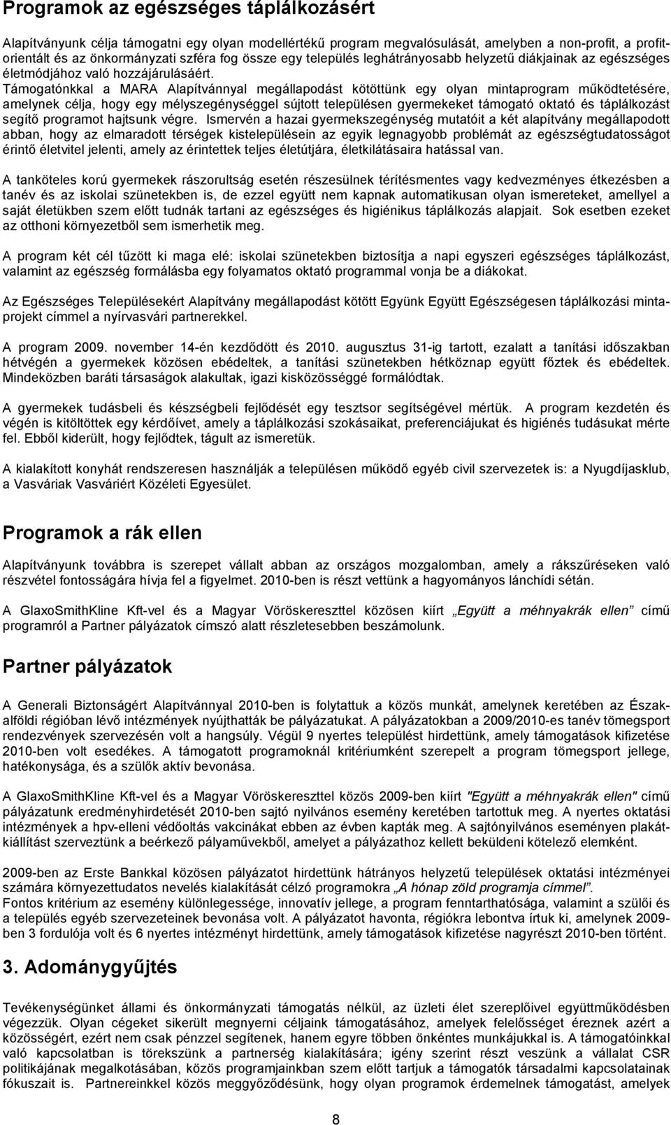 Támogatónkkal a MARA Alapítvánnyal megállapodást kötöttünk egy olyan mintaprogram működtetésére, amelynek célja, hogy egy mélyszegénységgel sújtott településen gyermekeket támogató oktató és