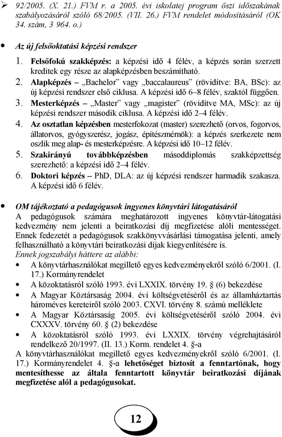 Alapképzés Bachelor vagy baccalaureus (rövidítve: BA, BSc): az új képzési rendszer első ciklusa. A képzési idő 6 8 félév, szaktól függően. 3.