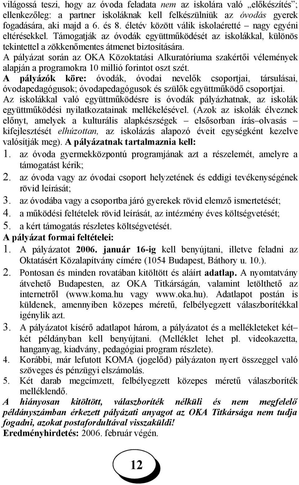 A pályázat során az OKA Közoktatási Alkuratóriuma szakértői vélemények alapján a programokra 10 millió forintot oszt szét.