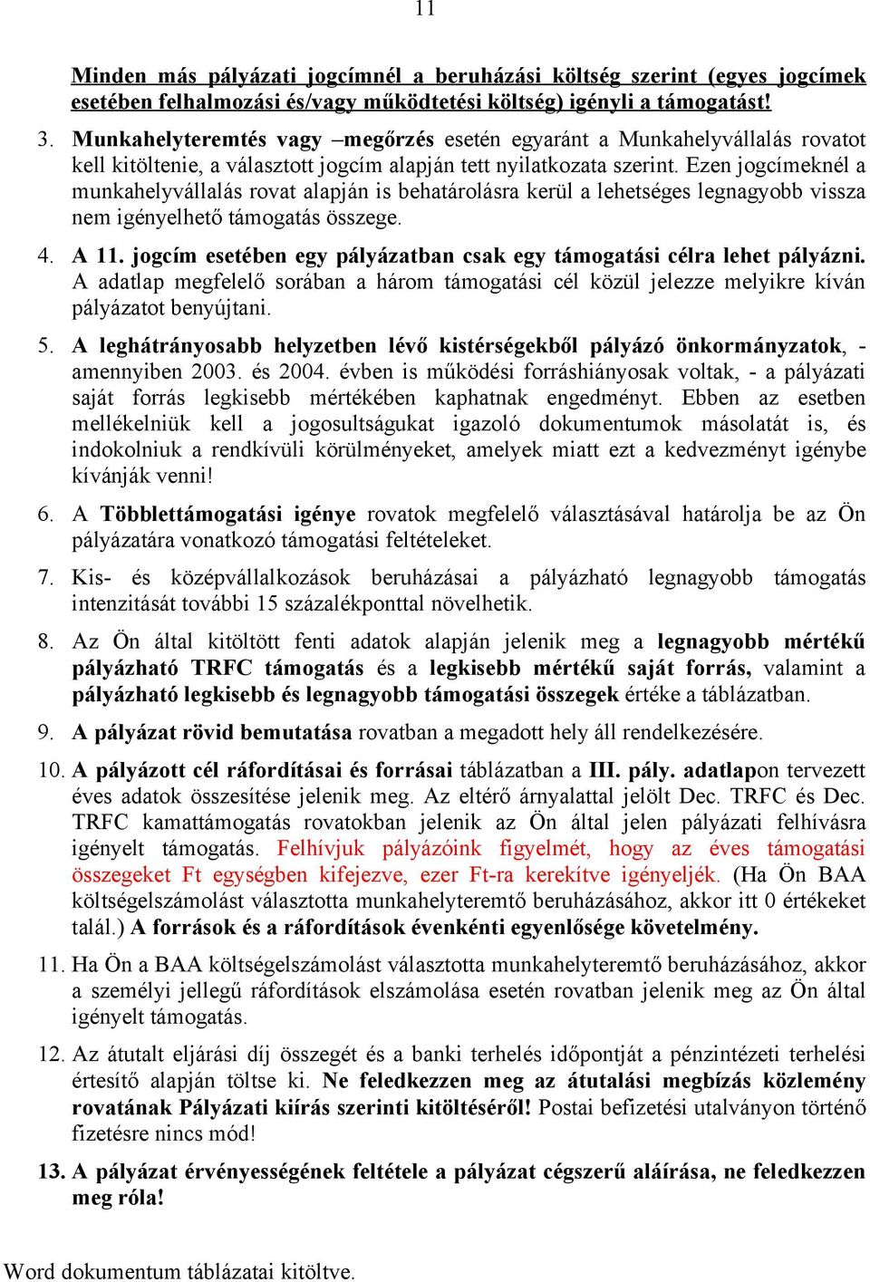 Ezen jogcímeknél a munkahelyvállalás rovat alapján is behatárolásra kerül a lehetséges legnagyobb vissza nem igényelhető támogatás összege. 4. A 11.