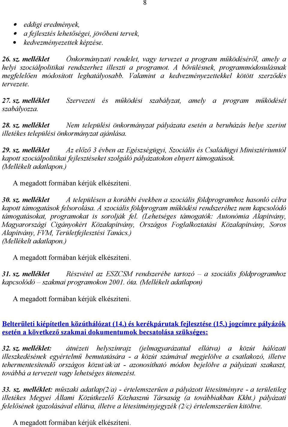 A bővülésnek, programmódosulásnak megfelelően módosított leghatályosabb. Valamint a kedvezményezettekkel kötött szerződés tervezete. 27. sz. melléklet Szervezeti és működési szabályzat, amely a program működését szabályozza.