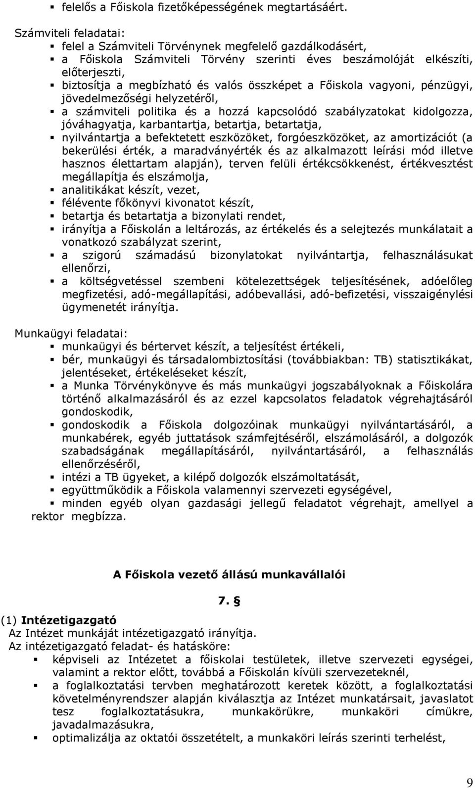 összképet a Főiskola vagyoni, pénzügyi, jövedelmezőségi helyzetéről, a számviteli politika és a hozzá kapcsolódó szabályzatokat kidolgozza, jóváhagyatja, karbantartja, betartja, betartatja,