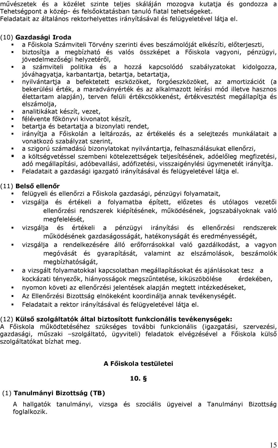 (10) Gazdasági Iroda a Főiskola Számviteli Törvény szerinti éves beszámolóját elkészíti, előterjeszti, biztosítja a megbízható és valós összképet a Főiskola vagyoni, pénzügyi, jövedelmezőségi