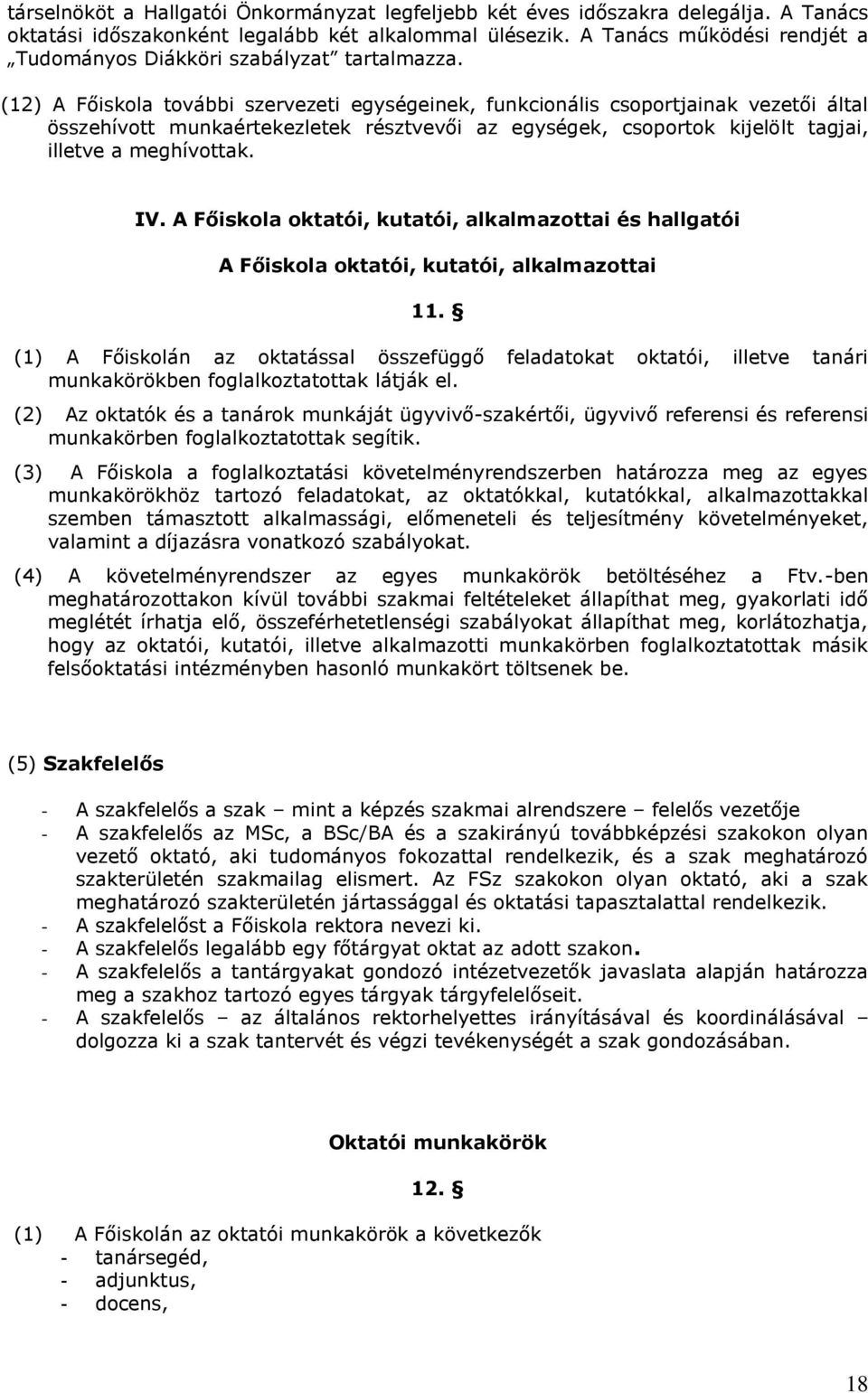 (12) A Főiskola további szervezeti egységeinek, funkcionális csoportjainak vezetői által összehívott munkaértekezletek résztvevői az egységek, csoportok kijelölt tagjai, illetve a meghívottak. IV.