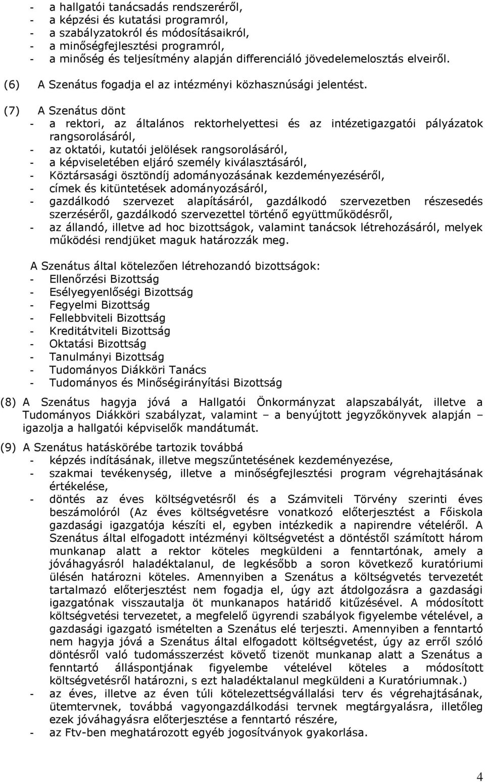 (7) A Szenátus dönt - a rektori, az általános rektorhelyettesi és az intézetigazgatói pályázatok rangsorolásáról, - az oktatói, kutatói jelölések rangsorolásáról, - a képviseletében eljáró személy