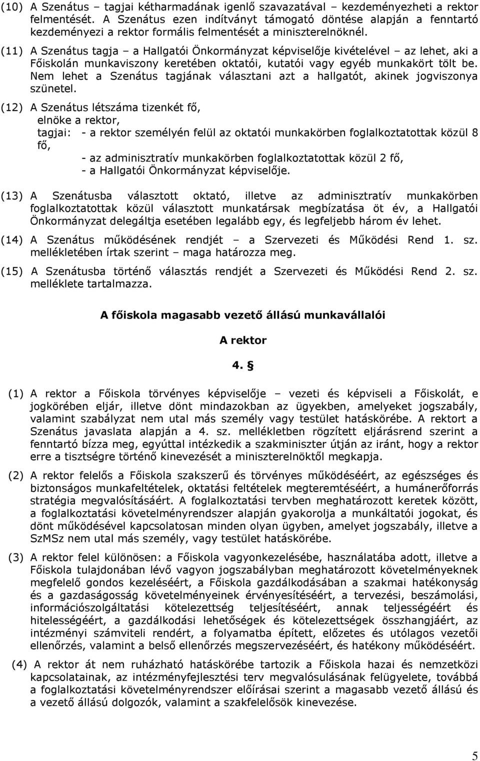 (11) A Szenátus tagja a Hallgatói Önkormányzat képviselője kivételével az lehet, aki a Főiskolán munkaviszony keretében oktatói, kutatói vagy egyéb munkakört tölt be.