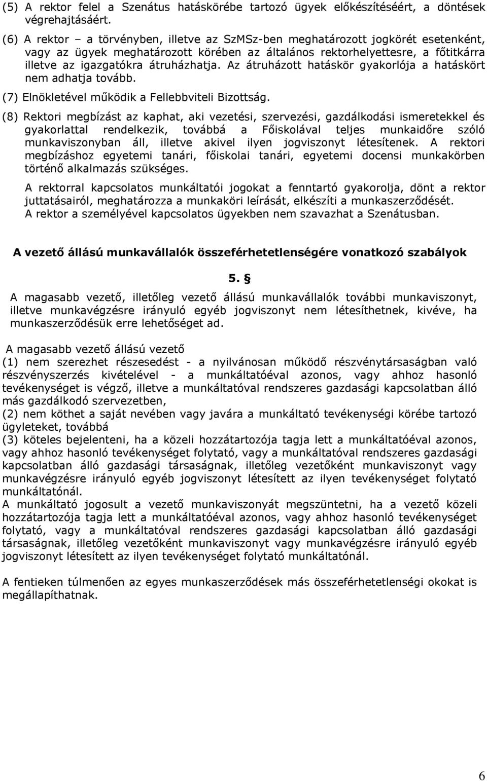 Az átruházott hatáskör gyakorlója a hatáskört nem adhatja tovább. (7) Elnökletével működik a Fellebbviteli Bizottság.