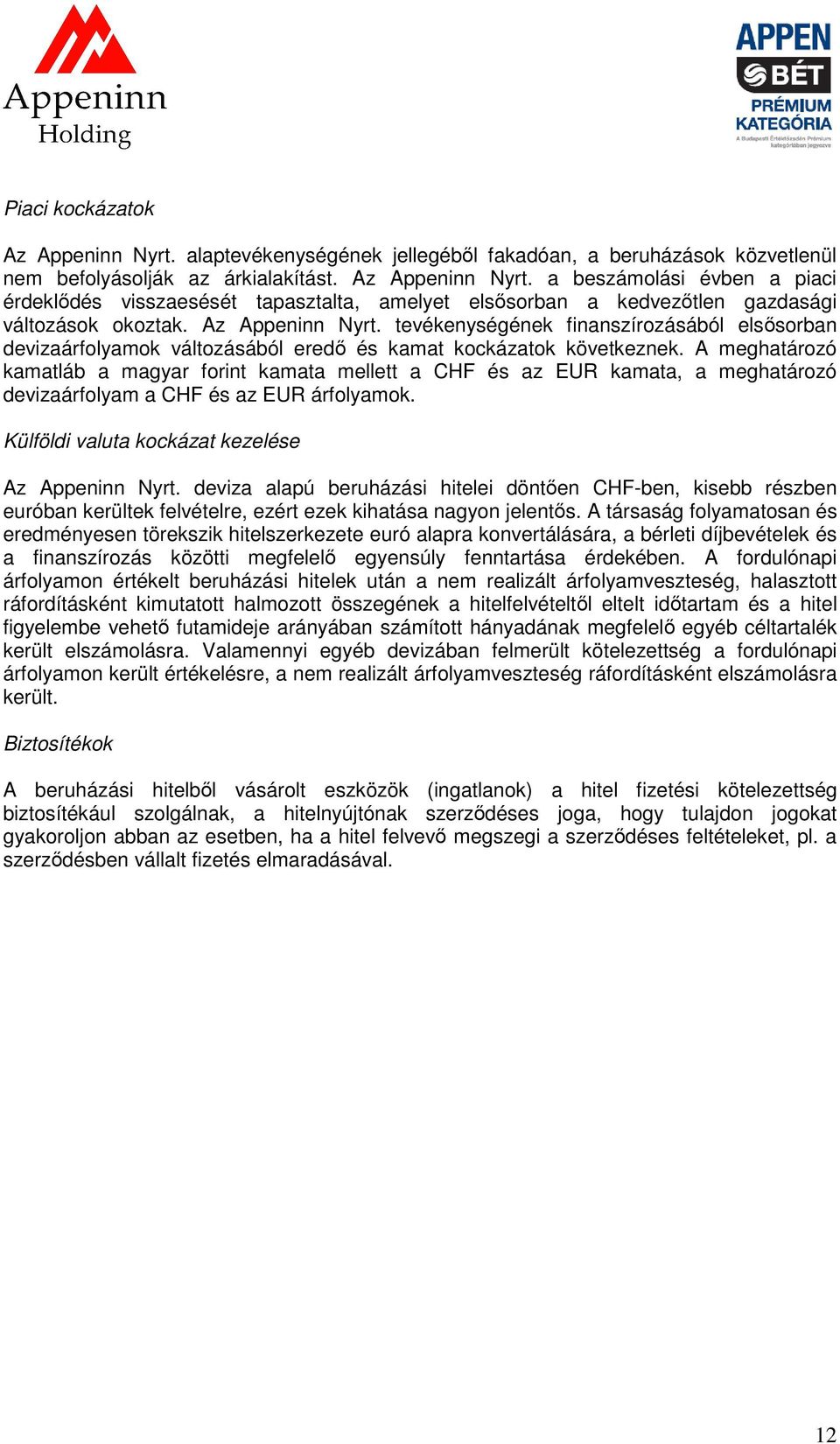 A meghatározó kamatláb a magyar forint kamata mellett a CHF és az EUR kamata, a meghatározó devizaárfolyam a CHF és az EUR árfolyamok. Külföldi valuta kockázat kezelése Az Appeninn Nyrt.