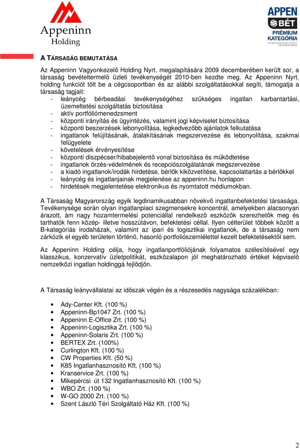 szolgáltatás biztosítása - aktív portfóliómenedzsment - központi irányítás és ügyintézés, valamint jogi képviselet biztosítása - központi beszerzések lebonyolítása, legkedvezőbb ajánlatok felkutatása