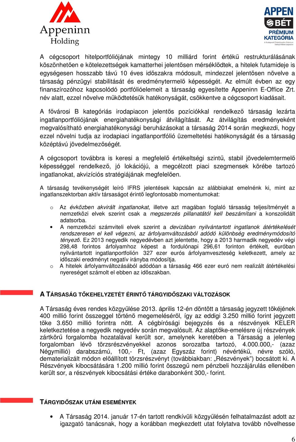 Az elmúlt évben az egy finanszírozóhoz kapcsolódó portfólióelemeit a társaság egyesítette Appeninn E-Office Zrt. név alatt, ezzel növelve működtetésük hatékonyságát, csökkentve a cégcsoport kiadásait.