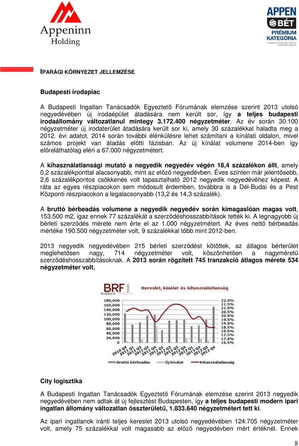 2014 során további élénkülésre lehet számítani a kínálati oldalon, mivel számos projekt van átadás előtti fázisban. Az új kínálat volumene 2014-ben így előreláthatólag eléri a 67.000 négyzetmétert.