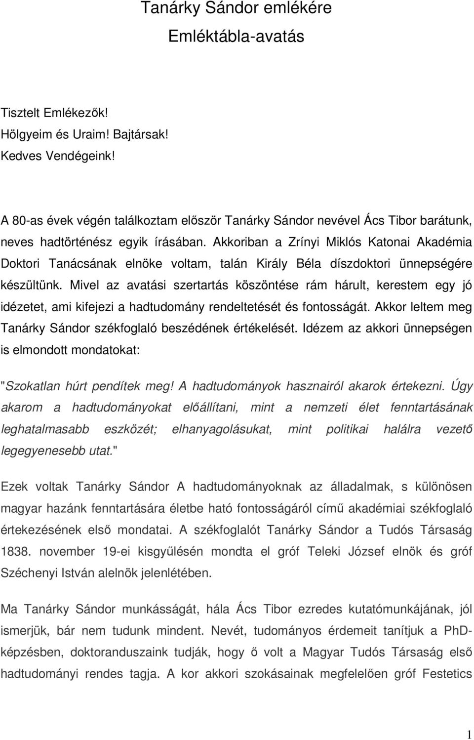 Akkoriban a Zrínyi Miklós Katonai Akadémia Doktori Tanácsának elnöke voltam, talán Király Béla díszdoktori ünnepségére készültünk.