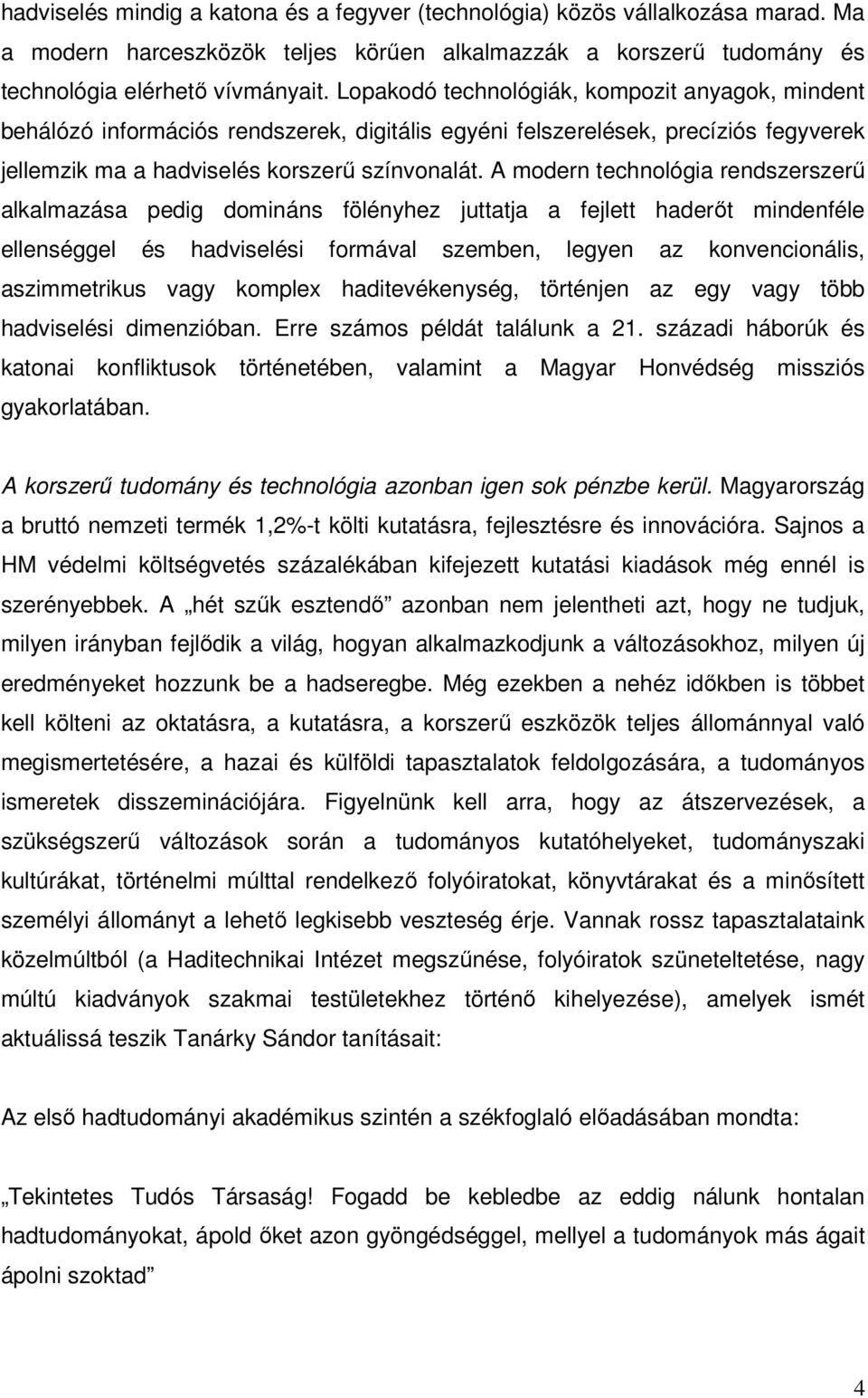 A modern technológia rendszerszerő alkalmazása pedig domináns fölényhez juttatja a fejlett haderıt mindenféle ellenséggel és hadviselési formával szemben, legyen az konvencionális, aszimmetrikus vagy