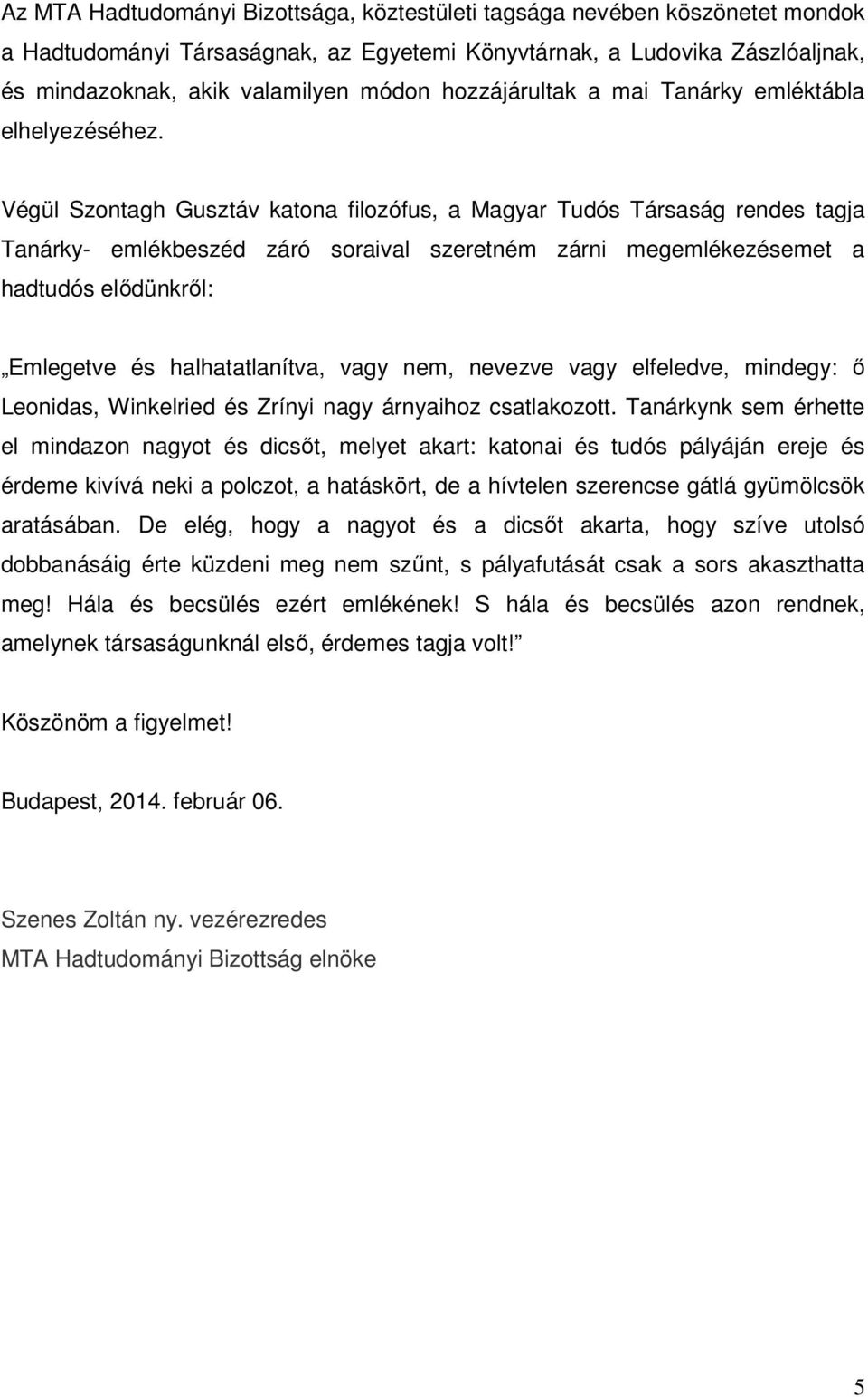 Végül Szontagh Gusztáv katona filozófus, a Magyar Tudós Társaság rendes tagja Tanárky- emlékbeszéd záró soraival szeretném zárni megemlékezésemet a hadtudós elıdünkrıl: Emlegetve és halhatatlanítva,
