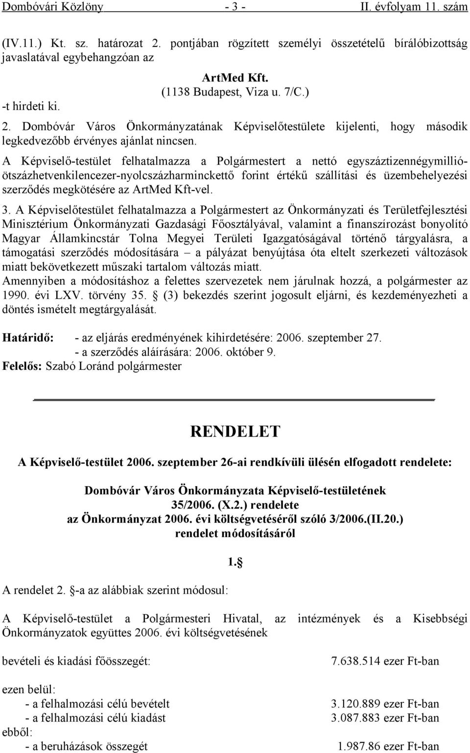 A Képviselő-testület felhatalmazza a Polgármestert a nettó egyszáztizennégymillióötszázhetvenkilencezer-nyolcszázharminckettő forint értékű szállítási és üzembehelyezési szerződés megkötésére az