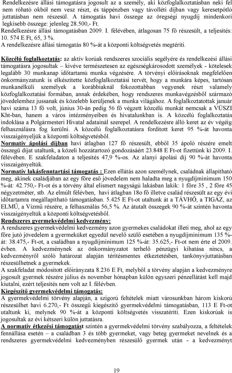 félévében, átlagosan 75 fő részesült, a teljesítés: 10. 574 E Ft, 65, 3 %. A rendelkezésre állási támogatás 80 %-át a központi költségvetés megtéríti.