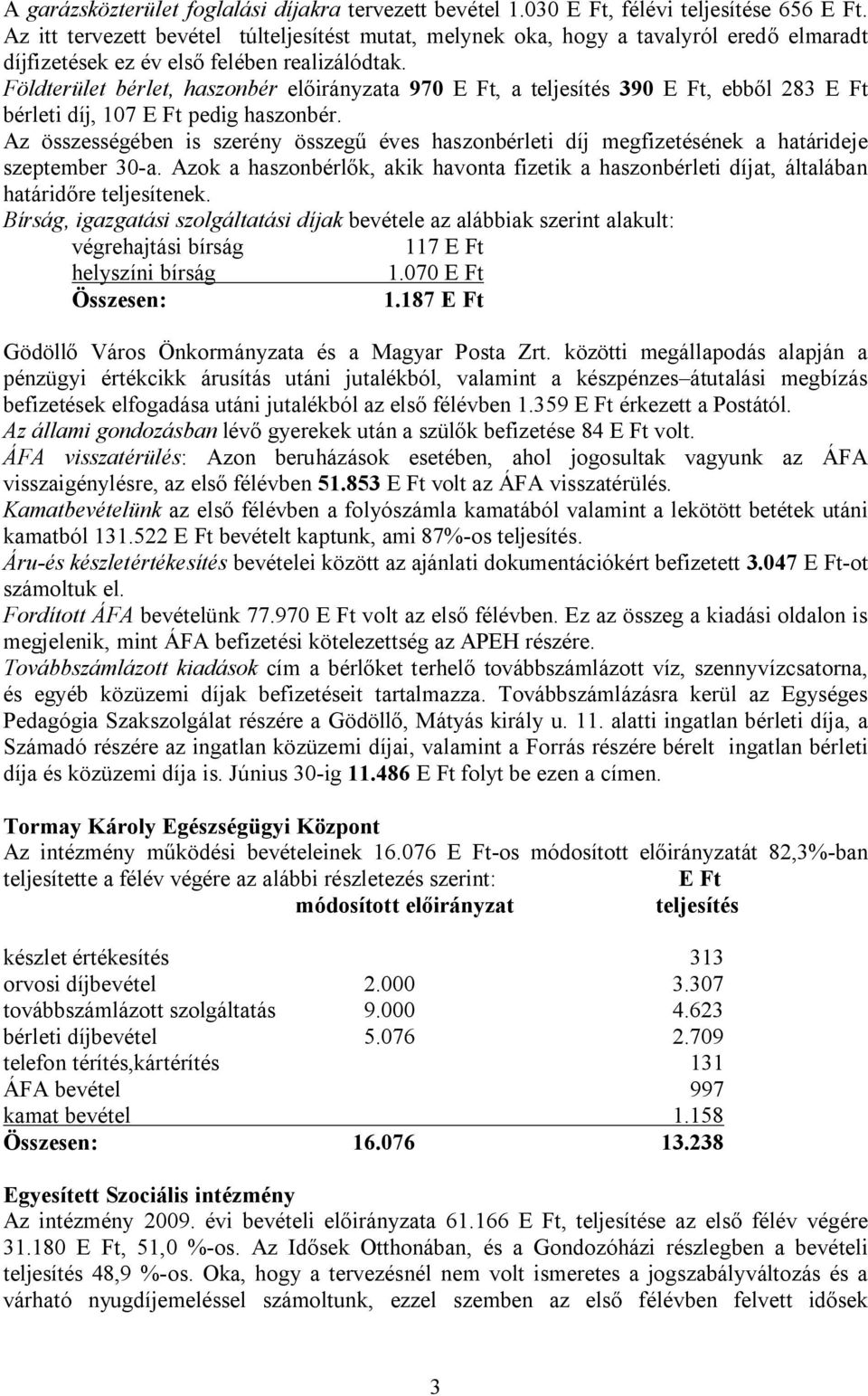 Földterület bérlet, haszonbér előirányzata 970 E Ft, a teljesítés 390 E Ft, ebből 283 E Ft bérleti díj, 107 E Ft pedig haszonbér.