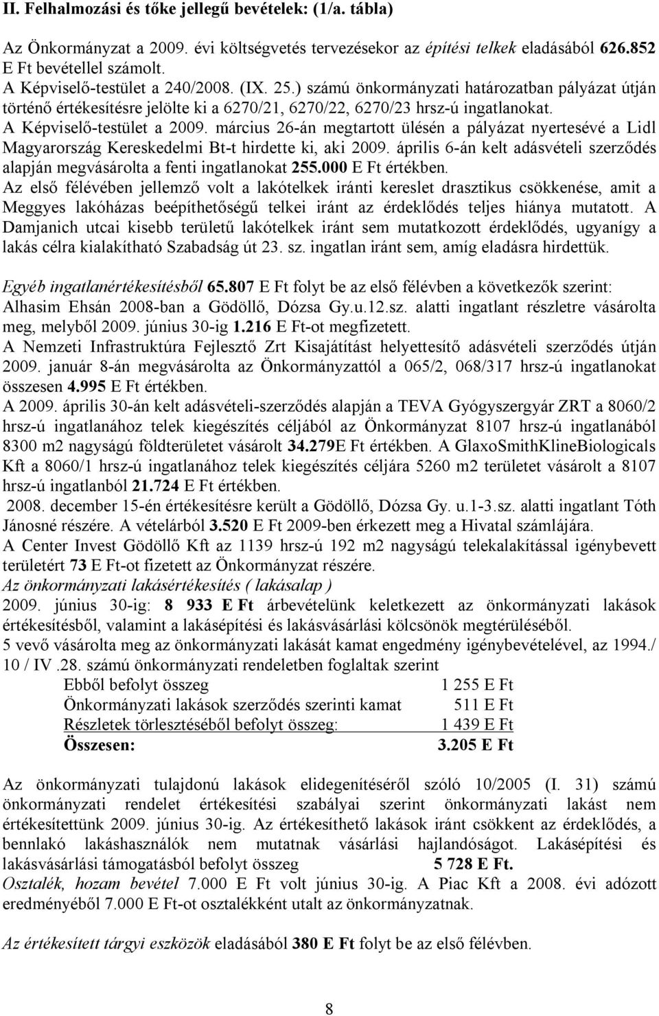 A Képviselő-testület a 2009. március 26-án megtartott ülésén a pályázat nyertesévé a Lidl Magyarország Kereskedelmi Bt-t hirdette ki, aki 2009.