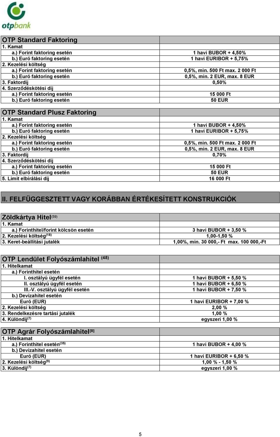 ) Euró faktoring esetén 50 EUR OTP Standard Plusz Faktoring a.) Forint faktoring esetén 1 havi BUBOR + 4,50% b.) Euró faktoring esetén 1 havi EURIBOR + 5,75% 2. Kezelési költség a.