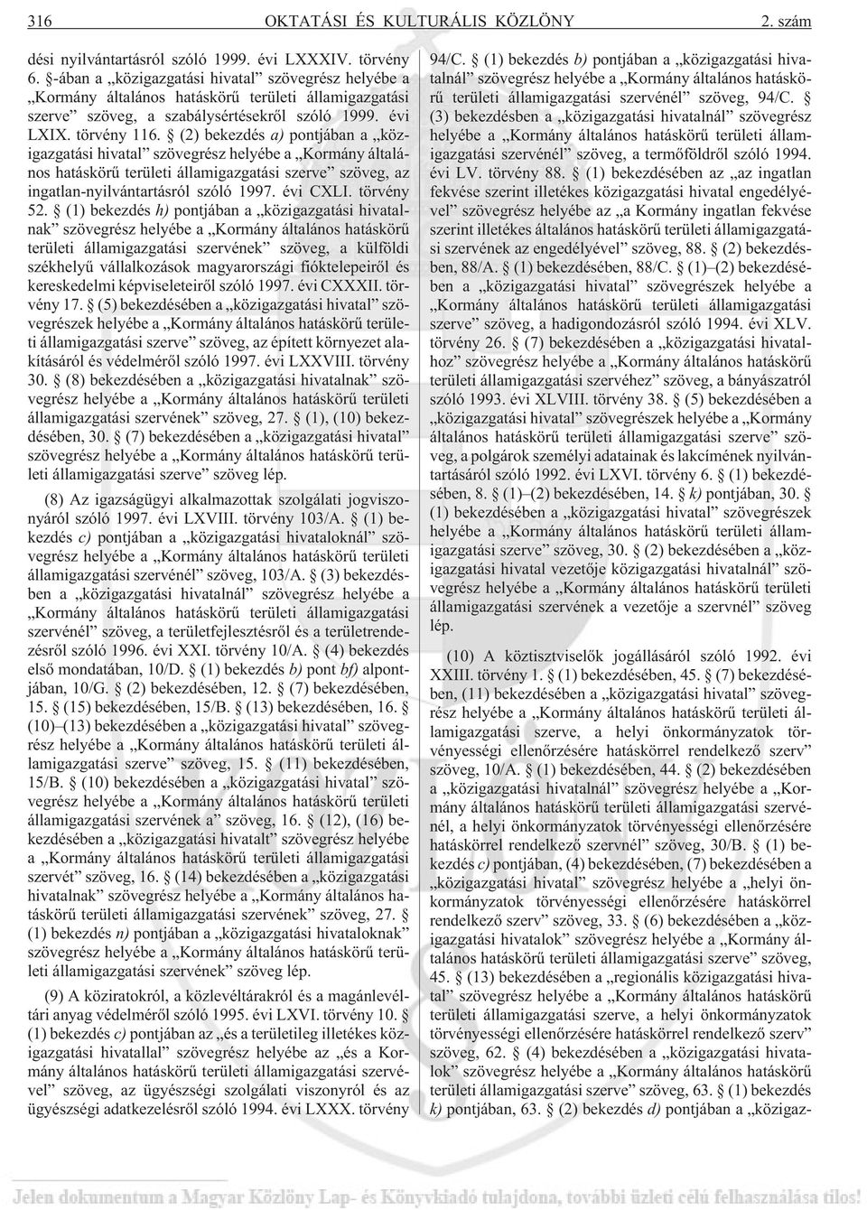 (2) bekezdés a) pontjában a közigazgatási hivatal szövegrész helyébe a Kormány általános hatáskörû területi államigazgatási szerve szöveg, az ingatlan-nyilvántartásról szóló 1997. évi CXLI.