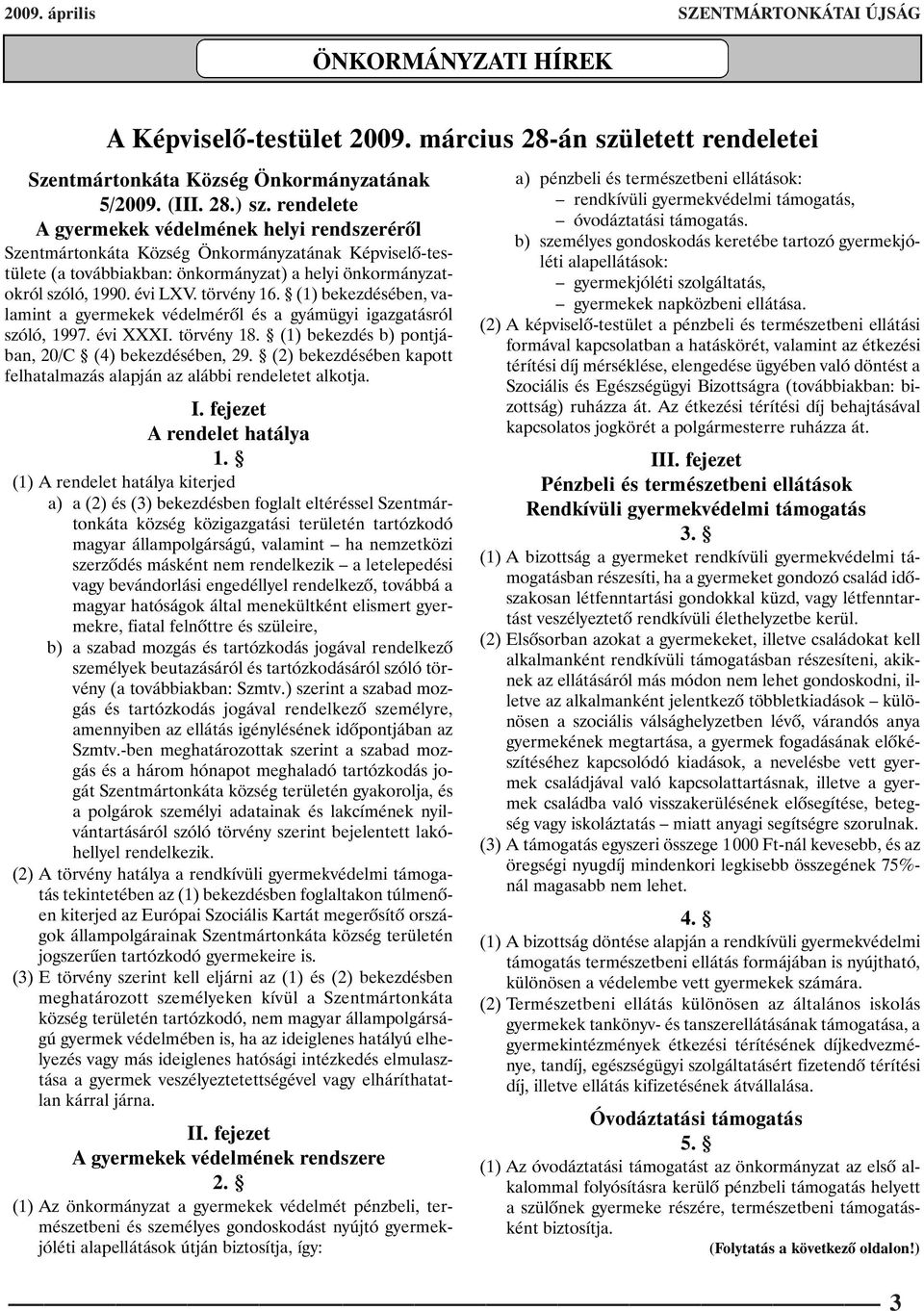 törvény 16. (1) bekezdésében, valamint a gyermekek védelmérõl és a gyámügyi igazgatásról szóló, 1997. évi XXXI. törvény 18. (1) bekezdés b) pontjában, 20/C (4) bekezdésében, 29.