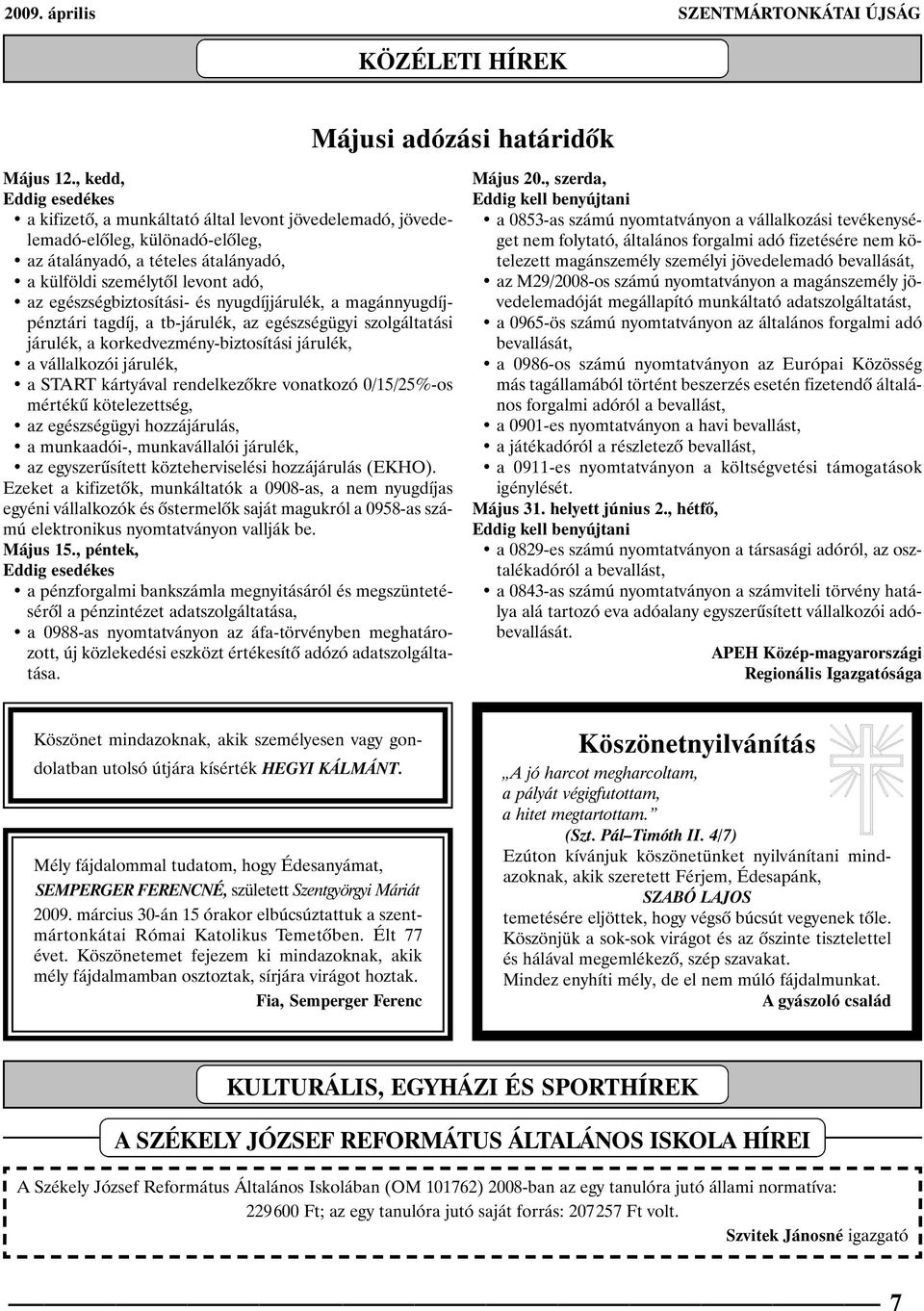 egészségbiztosítási- és nyugdíjjárulék, a magánnyugdíjpénztári tagdíj, a tb-járulék, az egészségügyi szolgáltatási járulék, a korkedvezmény-biztosítási járulék, a vállalkozói járulék, a START