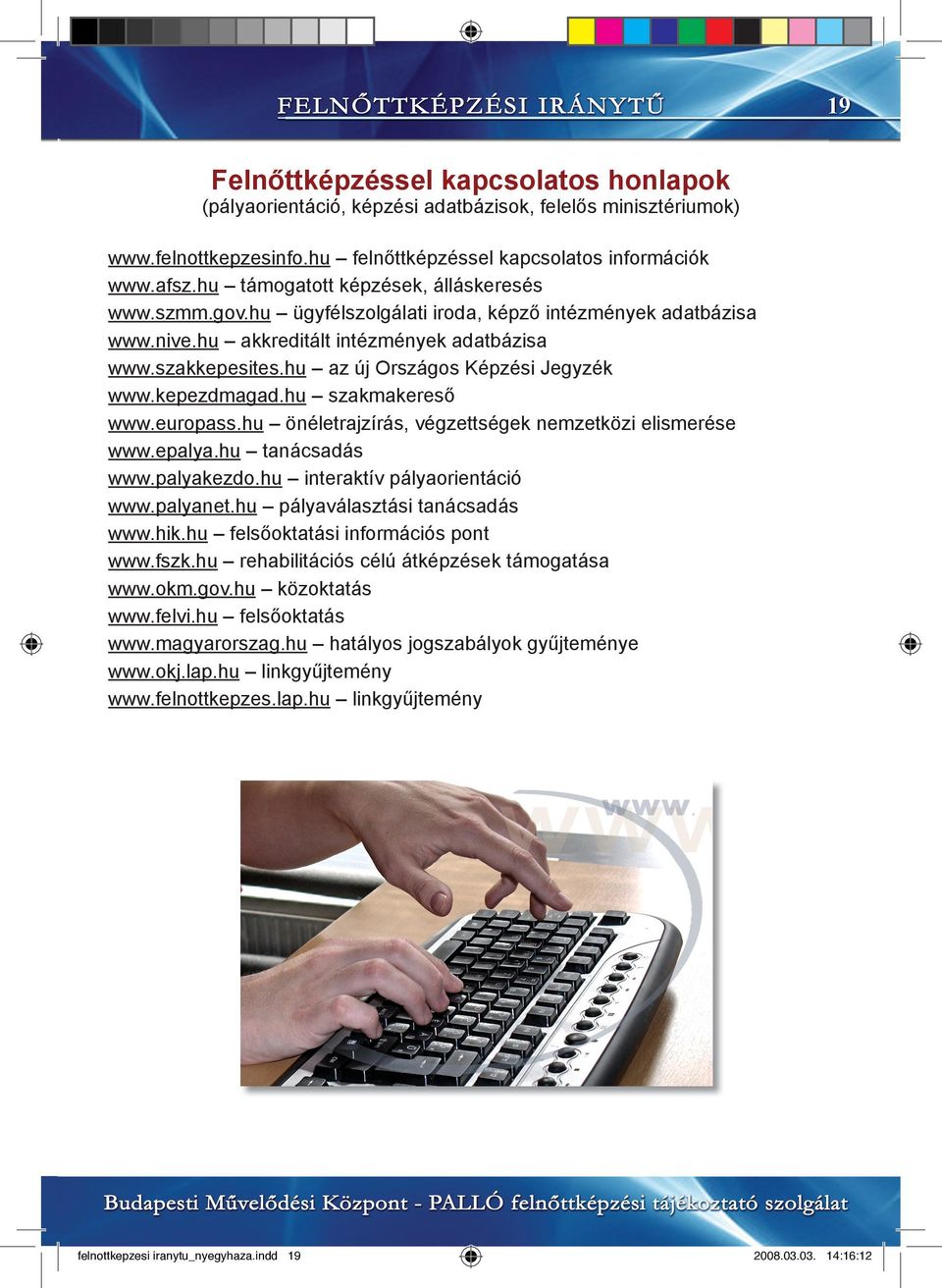 hu az új Országos Képzési Jegyzék www.kepezdmagad.hu szakmakereső www.europass.hu önéletrajzírás, végzettségek nemzetközi elismerése www.epalya.hu tanácsadás www.palyakezdo.