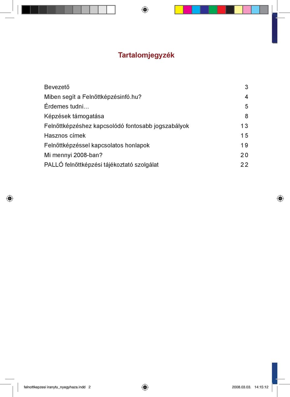 jogszabályok 1 3 Hasznos címek 1 5 Felnőttképzéssel kapcsolatos honlapok 1 9 Mi mennyi