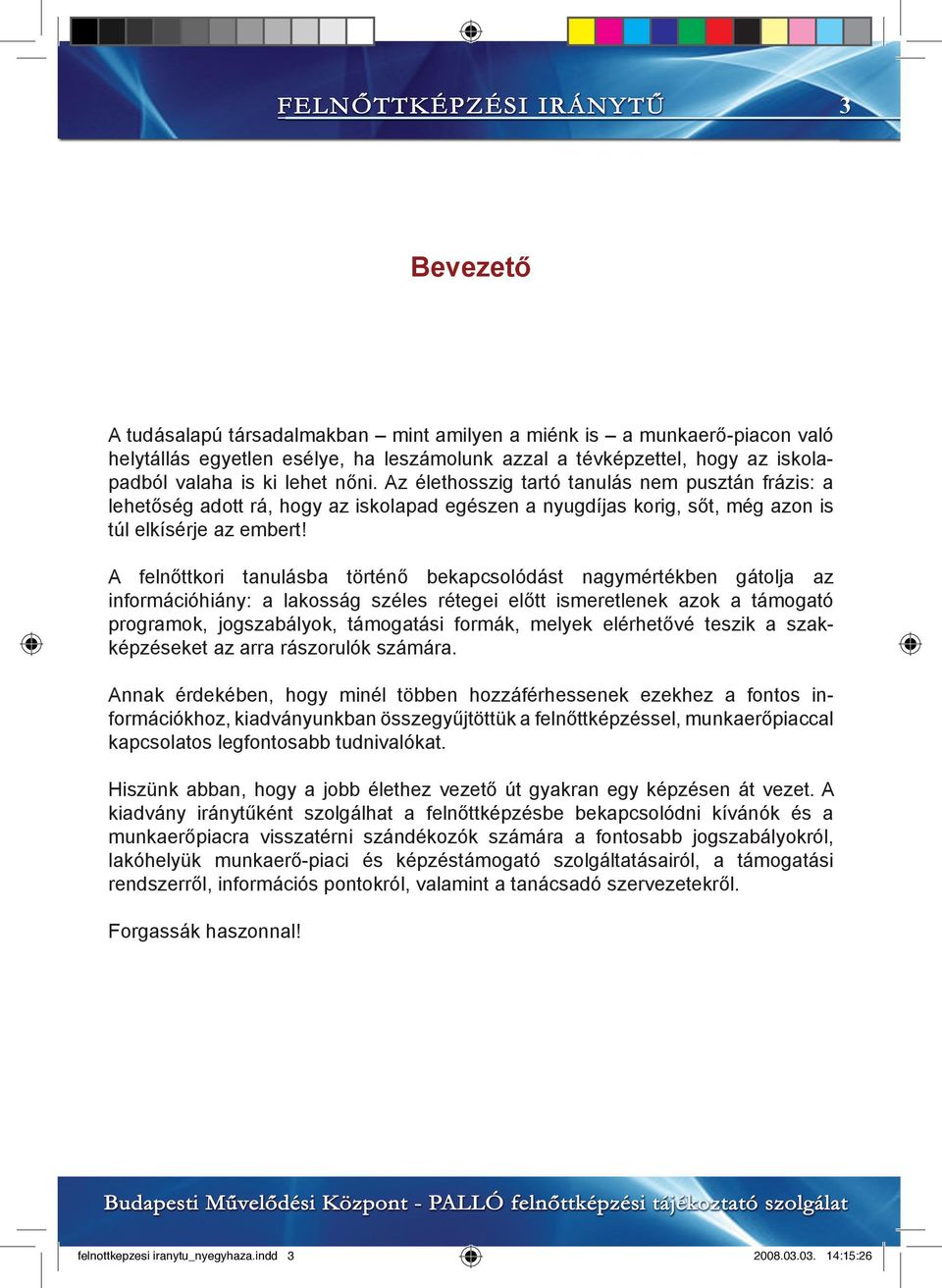 A felnőttkori tanulásba történő bekapcsolódást nagymértékben gátolja az információhiány: a lakosság széles rétegei előtt ismeretlenek azok a támogató programok, jogszabályok, támogatási formák,